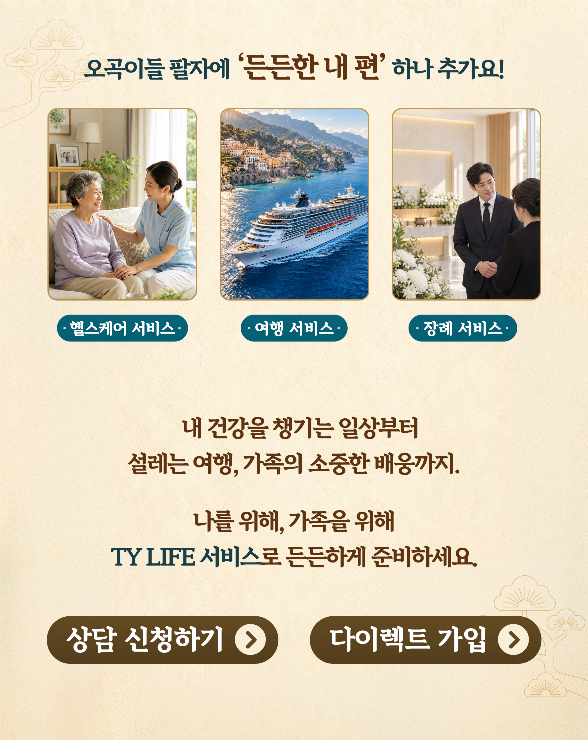 헬스케어, 여행, 장례 서비스. 내 건강을 챙기는 일상부터 설레는 여행, 가족의 소중한 배웅까지. 나를 위해, 가족을 위해 TY LIFE 서비스로 든든하게 준비하세요.